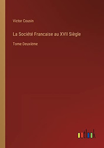 La Société Francaise Au Xvii Siègle: Tome Deuxième (French Edition)