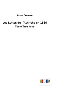 Les Luttes De L´Autriche En 1866: Tome Troisième (French Edition) Les Luttes De L´Autriche En 1866: Tome Troisième (French Edition)