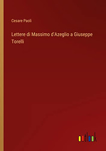 Lettere Di Massimo D'Azeglio A Giuseppe Torelli (Italian Edition) Lettere Di Massimo D'Azeglio A Giuseppe Torelli (Italian Edition)