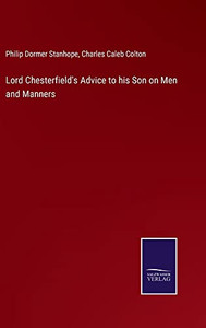 Lord Chesterfield's Advice To His Son On Men And Manners Lord Chesterfield's Advice To His Son On Men And Manners