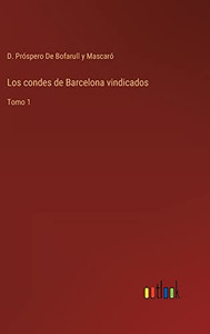 Los Condes De Barcelona Vindicados: Tomo 1 (Spanish Edition) Los Condes De Barcelona Vindicados: Tomo 1 (Spanish Edition)