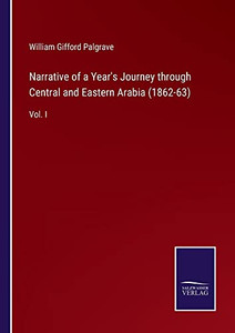 Narrative Of A Year's Journey Through Central And Eastern Arabia (1862-63): Vol. I Narrative Of A Year's Journey Through Central And Eastern Arabia (1862-63): Vol. I