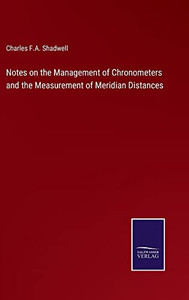Notes On The Management Of Chronometers And The Measurement Of Meridian Distances