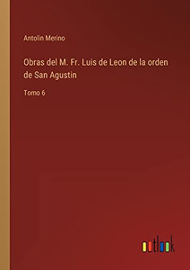 Obras Del M. Fr. Luis De Leon De La Orden De San Agustin: Tomo 6 (Spanish Edition) Obras Del M. Fr. Luis De Leon De La Orden De San Agustin: Tomo 6 (Spanish Edition)