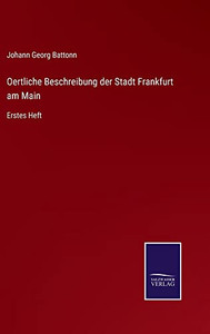Oertliche Beschreibung Der Stadt Frankfurt Am Main: Erstes Heft (German Edition) Oertliche Beschreibung Der Stadt Frankfurt Am Main: Erstes Heft (German Edition)