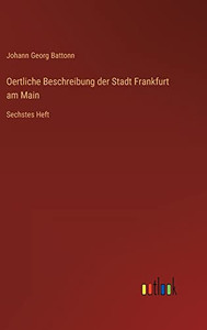 Oertliche Beschreibung Der Stadt Frankfurt Am Main: Sechstes Heft (German Edition) Oertliche Beschreibung Der Stadt Frankfurt Am Main: Sechstes Heft (German Edition)