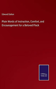 Plain Words Of Instruction, Comfort, And Encouragement For A Beloved Flock Plain Words Of Instruction, Comfort, And Encouragement For A Beloved Flock