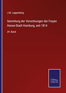 Sammlung Der Verordnungen Der Freyen Hanse-Stadt Hamburg, Seit 1814: 29. Band (German Edition) Sammlung Der Verordnungen Der Freyen Hanse-Stadt Hamburg, Seit 1814: 29. Band (German Edition)