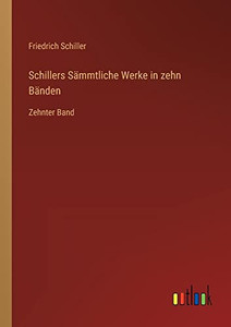 Schillers Sämmtliche Werke In Zehn Bänden: Zehnter Band (German Edition) Schillers Sämmtliche Werke In Zehn Bänden: Zehnter Band (German Edition)
