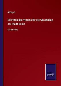 Schriften Des Vereins Für Die Geschichte Der Stadt Berlin: Erster Band (German Edition)