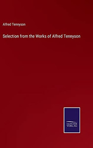 Selection From The Works Of Alfred Tennyson Selection From The Works Of Alfred Tennyson