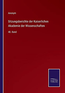 Sitzungsberichte Der Kaiserlichen Akademie Der Wissenschaften: 48. Band (German Edition) Sitzungsberichte Der Kaiserlichen Akademie Der Wissenschaften: 48. Band (German Edition)