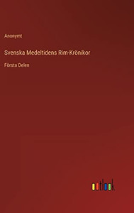 Svenska Medeltidens Rim-Krönikor: Första Delen (Swedish Edition)