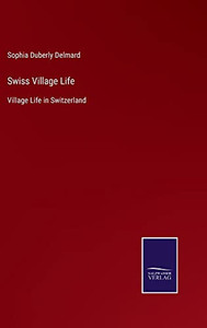 Swiss Village Life: Village Life In Switzerland Swiss Village Life: Village Life In Switzerland