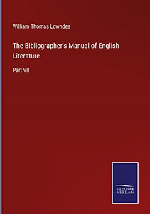 The Bibliographer's Manual Of English Literature: Part Vii