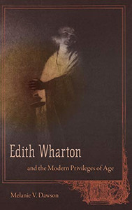 Edith Wharton and the Modern Privileges of Age Edith Wharton and the Modern Privileges of Age