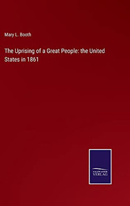 The Uprising Of A Great People: The United States In 1861 The Uprising Of A Great People: The United States In 1861