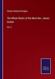 The Whole Works Of The Most Rev. James Ussher: Vol. 2 The Whole Works Of The Most Rev. James Ussher: Vol. 2