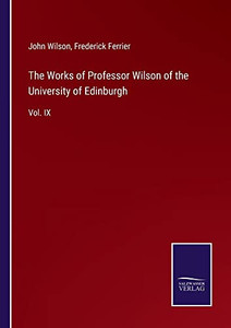 The Works Of Professor Wilson Of The University Of Edinburgh: Vol. Ix The Works Of Professor Wilson Of The University Of Edinburgh: Vol. Ix