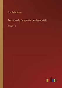 Tratado De La Iglesia De Jesucristo: Tomo 11 (Spanish Edition)
