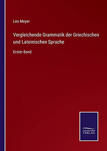 Vergleichende Grammatik Der Griechischen Und Lateinischen Sprache: Erster Band (German Edition) Vergleichende Grammatik Der Griechischen Und Lateinischen Sprache: Erster Band (German Edition)