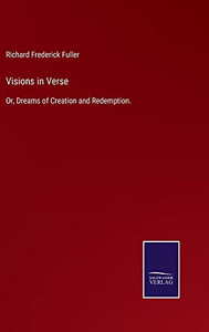 Visions In Verse: Or, Dreams Of Creation And Redemption. Visions In Verse: Or, Dreams Of Creation And Redemption.