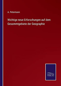 Wichtige Neue Erforschungen Auf Dem Gesammtgebiete Der Geographie (German Edition) Wichtige Neue Erforschungen Auf Dem Gesammtgebiete Der Geographie (German Edition)
