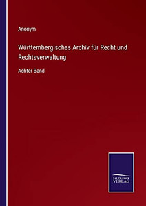 Württembergisches Archiv Für Recht Und Rechtsverwaltung: Achter Band (German Edition) Württembergisches Archiv Für Recht Und Rechtsverwaltung: Achter Band (German Edition)