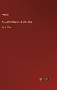 Acta Universitatis Lundensis: För Ar 1864 (Swedish Edition) Acta Universitatis Lundensis: För Ar 1864 (Swedish Edition)