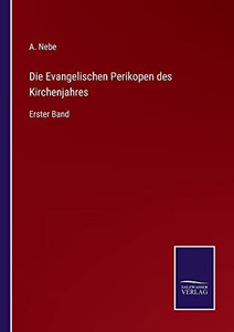 Die Evangelischen Perikopen Des Kirchenjahres: Erster Band (German Edition) Die Evangelischen Perikopen Des Kirchenjahres: Erster Band (German Edition)