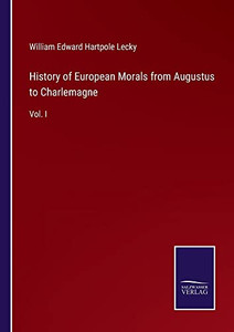 History Of European Morals From Augustus To Charlemagne: Vol. I History Of European Morals From Augustus To Charlemagne: Vol. I
