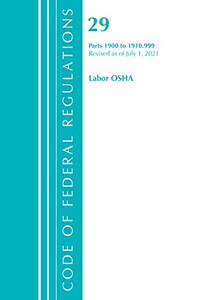 Code Of Federal Regulations, Title 29 Labor/Osha 1900-1910.999, Revised As Of July 1, 2021 Code Of Federal Regulations, Title 29 Labor/Osha 1900-1910.999, Revised As Of July 1, 2021