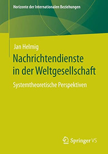 Nachrichtendienste In Der Weltgesellschaft: Systemtheoretische Perspektiven (Horizonte Der Internationalen Beziehungen) (German Edition)