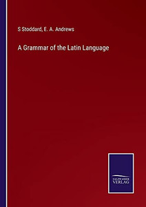 A Grammar Of The Latin Language A Grammar Of The Latin Language