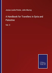 A Handbook For Travellers In Syria And Palestine: Vol. Ii A Handbook For Travellers In Syria And Palestine: Vol. Ii