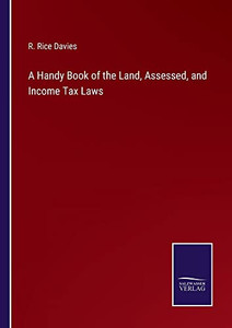 A Handy Book Of The Land, Assessed, And Income Tax Laws A Handy Book Of The Land, Assessed, And Income Tax Laws