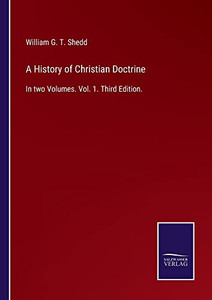 A History Of Christian Doctrine: In Two Volumes. Vol. 1. Third Edition. A History Of Christian Doctrine: In Two Volumes. Vol. 1. Third Edition.