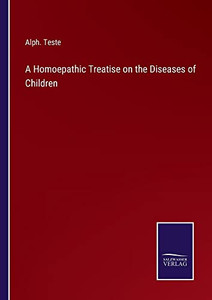 A Homoepathic Treatise On The Diseases Of Children A Homoepathic Treatise On The Diseases Of Children