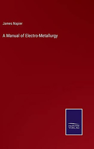 A Manual Of Electro-Metallurgy A Manual Of Electro-Metallurgy