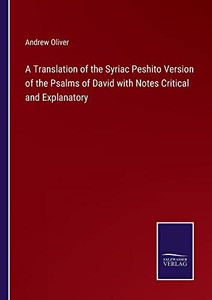 A Translation Of The Syriac Peshito Version Of The Psalms Of David With Notes Critical And Explanatory A Translation Of The Syriac Peshito Version Of The Psalms Of David With Notes Critical And Explanatory