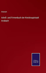 Adreß- Und Firmenbuch Der Kreishauptstadt Ansbach (German Edition) Adreß- Und Firmenbuch Der Kreishauptstadt Ansbach (German Edition)