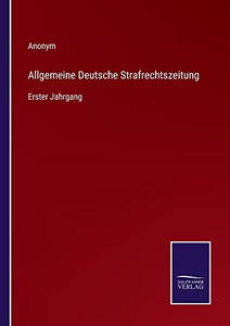 Allgemeine Deutsche Strafrechtszeitung: Erster Jahrgang (German Edition) Allgemeine Deutsche Strafrechtszeitung: Erster Jahrgang (German Edition)