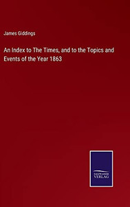 An Index To The Times, And To The Topics And Events Of The Year 1863 An Index To The Times, And To The Topics And Events Of The Year 1863