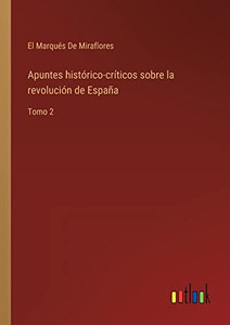 Apuntes Histórico-Críticos Sobre La Revolución De España: Tomo 2 (Spanish Edition) Apuntes Histórico-Críticos Sobre La Revolución De España: Tomo 2 (Spanish Edition)