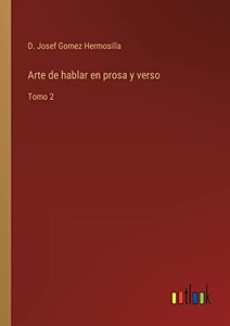 Arte De Hablar En Prosa Y Verso: Tomo 2 (Spanish Edition) Arte De Hablar En Prosa Y Verso: Tomo 2 (Spanish Edition)