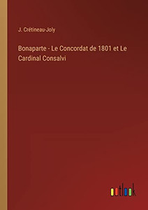 Bonaparte - Le Concordat De 1801 Et Le Cardinal Consalvi (French Edition) Bonaparte - Le Concordat De 1801 Et Le Cardinal Consalvi (French Edition)