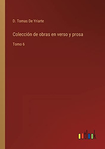 Colección De Obras En Verso Y Prosa: Tomo 6 (Spanish Edition) Colección De Obras En Verso Y Prosa: Tomo 6 (Spanish Edition)
