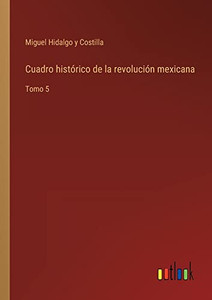 Cuadro Histórico De La Revolución Mexicana: Tomo 5 (Spanish Edition) Cuadro Histórico De La Revolución Mexicana: Tomo 5 (Spanish Edition)