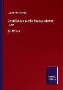 Darstellungen Aus Der Sittengeschichte Roms: Zweiter Theil (German Edition) Darstellungen Aus Der Sittengeschichte Roms: Zweiter Theil (German Edition)