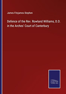 Defence Of The Rev. Rowland Williams, D.D. In The Arches' Court Of Canterbury Defence Of The Rev. Rowland Williams, D.D. In The Arches' Court Of Canterbury